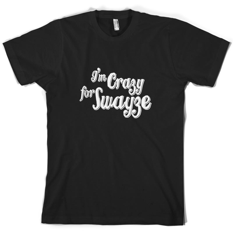 I'm Crazy For Swayze T Shirt