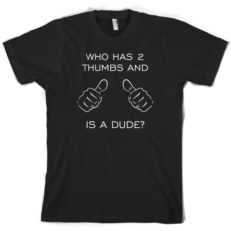 Who Has 2 Thumbs And Is A Dude T Shirt