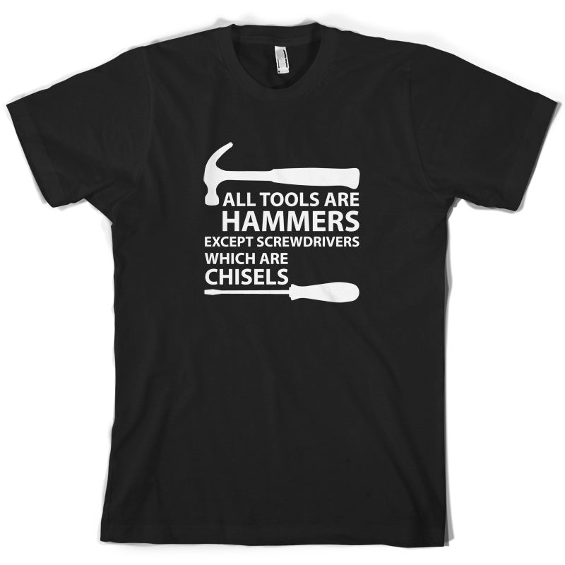 All Tools Are Hammers Except Screwdrivers T Shirt