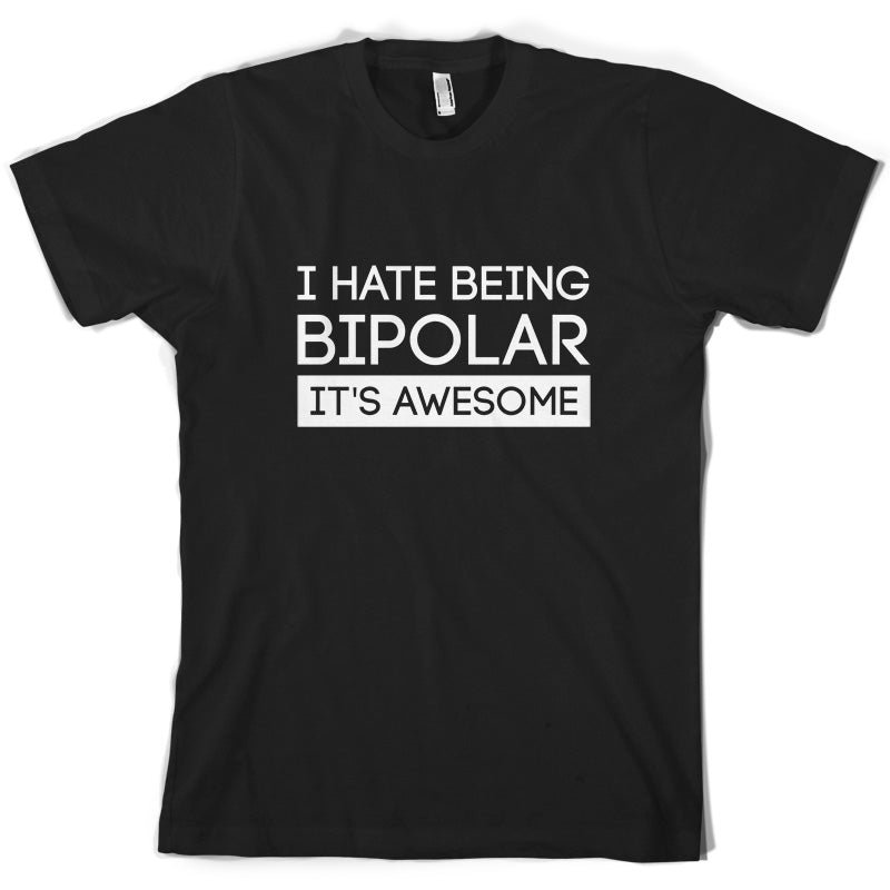 I Hate Being Bipolar, It's Awesome T Shirt