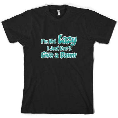 I'm Not Lazy, I Just Don't Give a Damn T Shirt