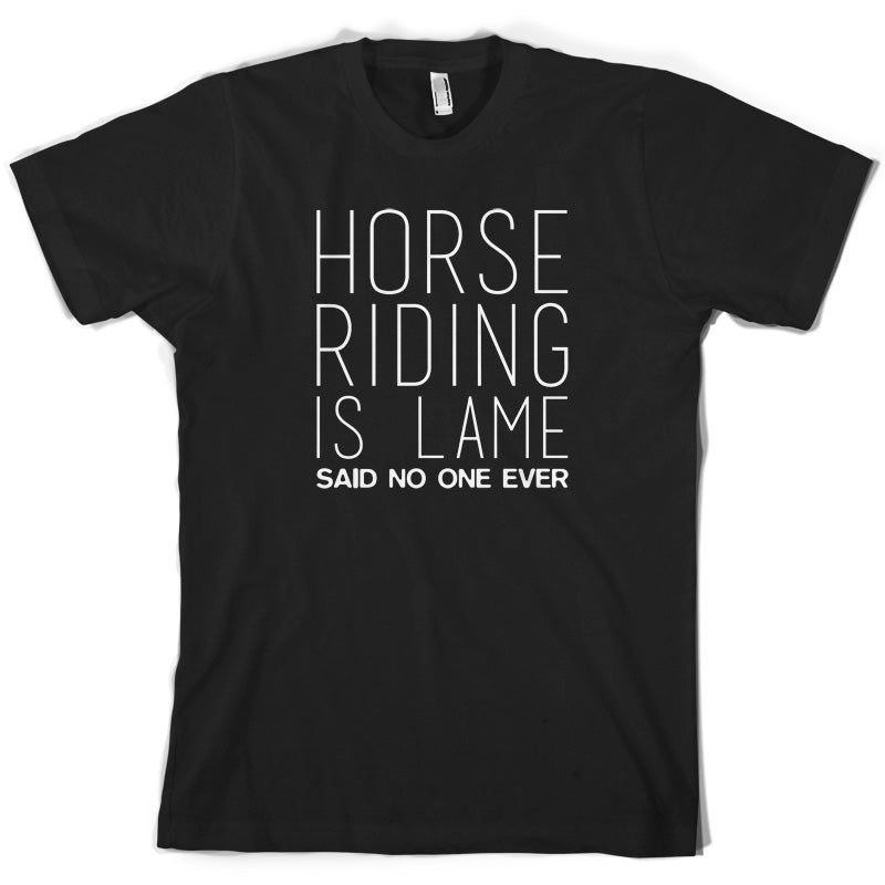 Horse Riding is lame Said No One Ever T Shirt