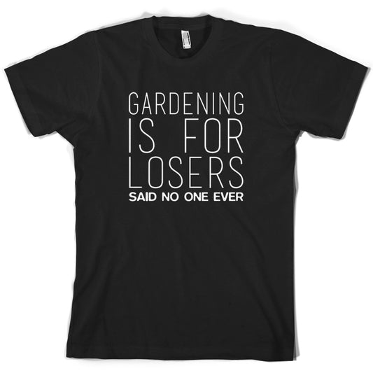 Gardening is for Losers Said No One Ever T Shirt