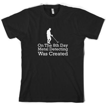 On The 8th Day Metal Detecting Was Created T Shirt