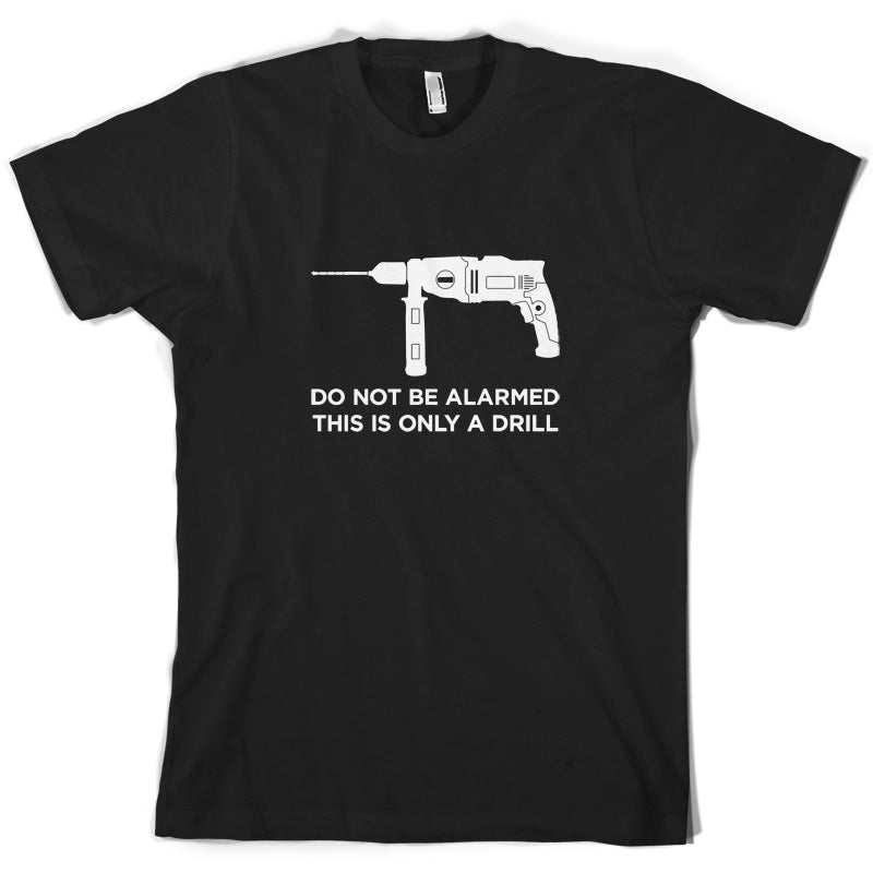 Do Not Be Alarmed This Is Only A Drill T Shirt