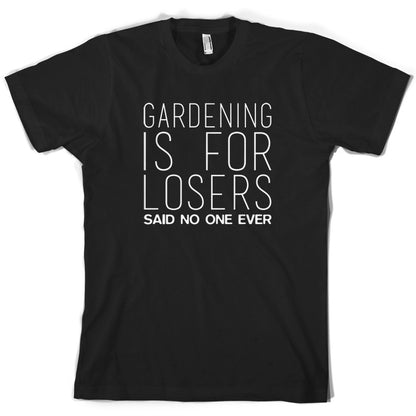 Gardening is for Losers Said No One Ever T Shirt