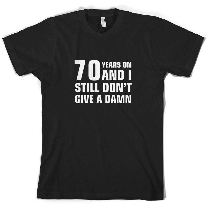 70 Years And I Still Don't Give A Damn T Shirt