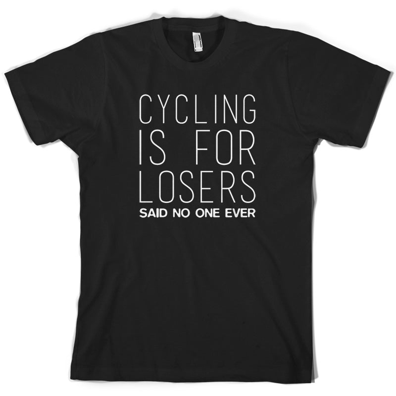 Cycling Is For Losers So No One Ever T Shirt