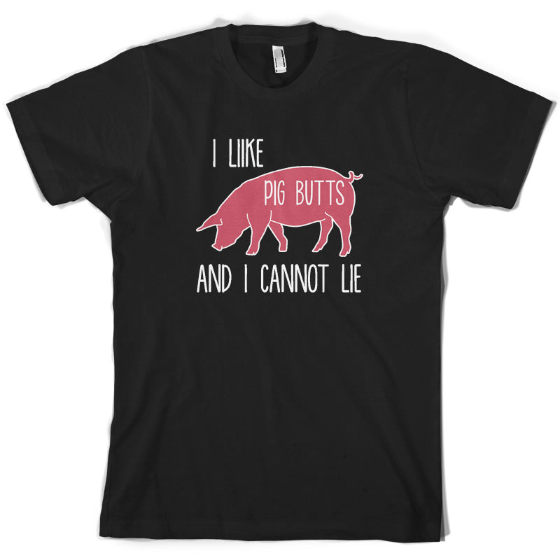 I Like Pig Butts And I Cannot Lie T Shirt