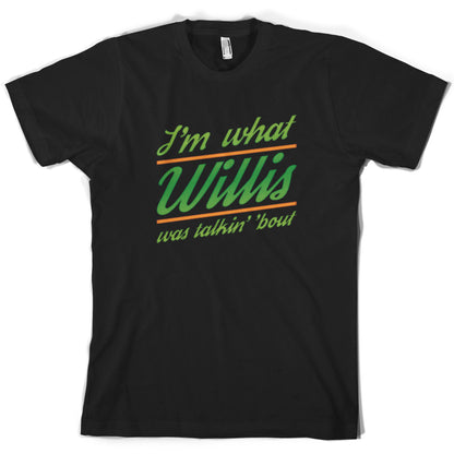 I'm What Willis Was Talking About T Shirt