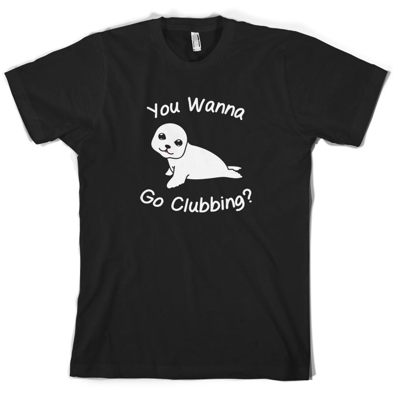 You Wanna Go Clubbing T Shirt