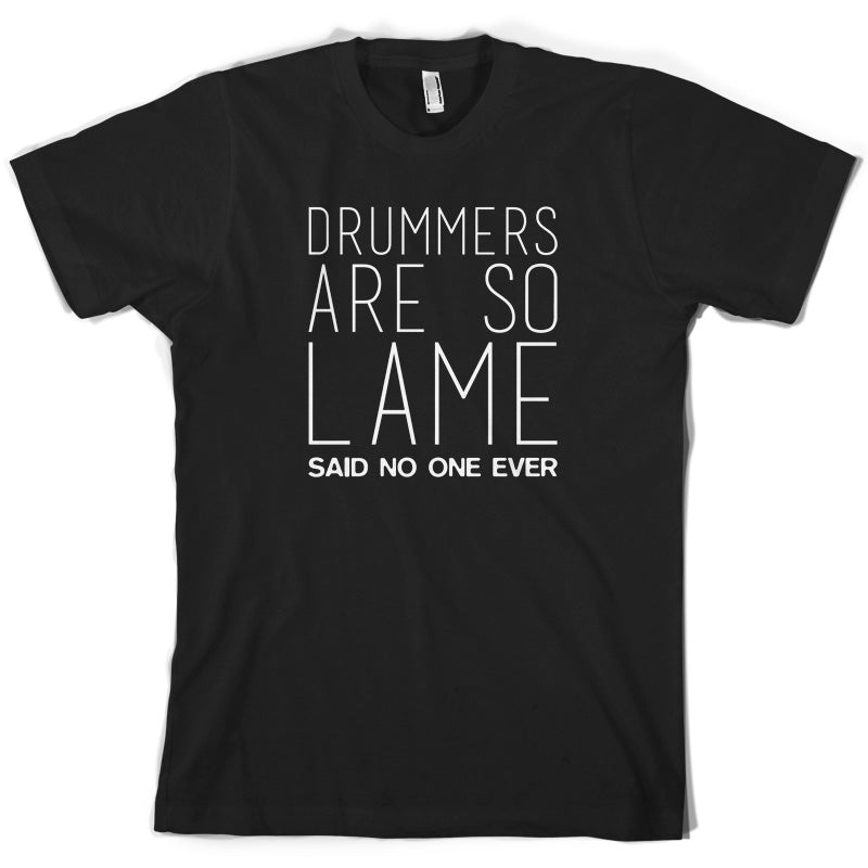 Drummers Are So Lame Said No One Ever T Shirt