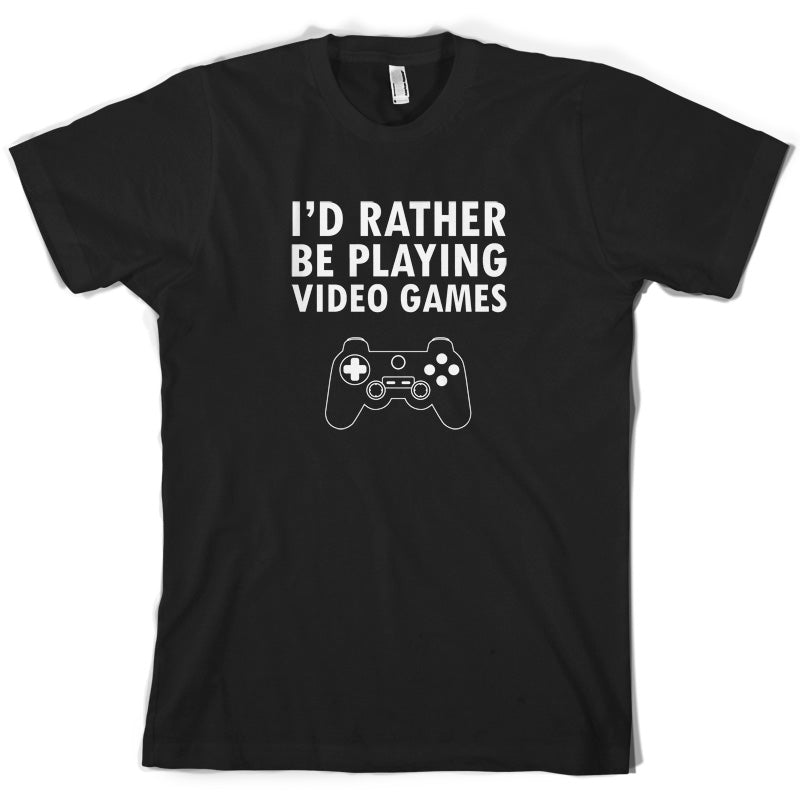 I'd Rather Be Playing Video Games T Shirt