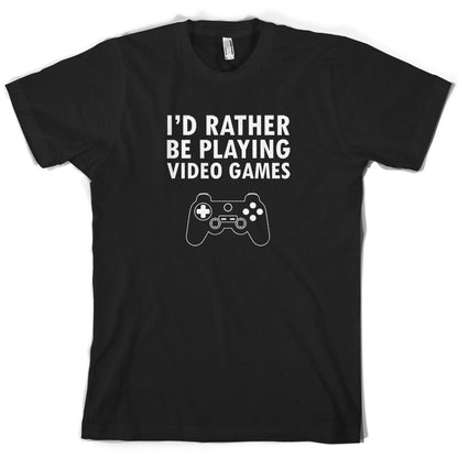 I'd Rather Be Playing Video Games T Shirt