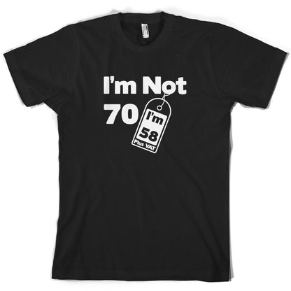 I'm Not 70 I'm 58 Plus VAT T Shirt