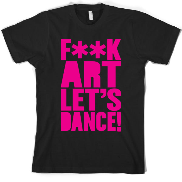 F**K Art Lets Dance T Shirt