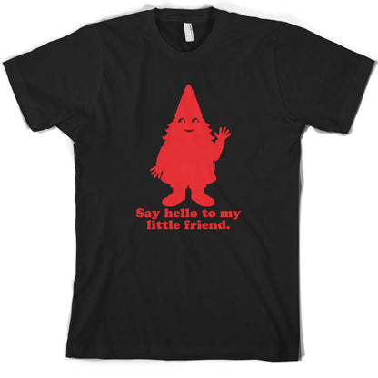 Say hello to my little friend T Shirt