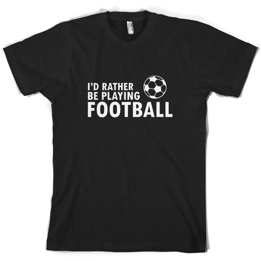 I'd Rather be playing Football T Shirt