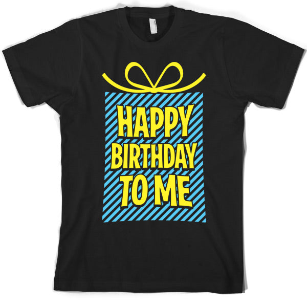 Happy Birthday To Me T Shirt