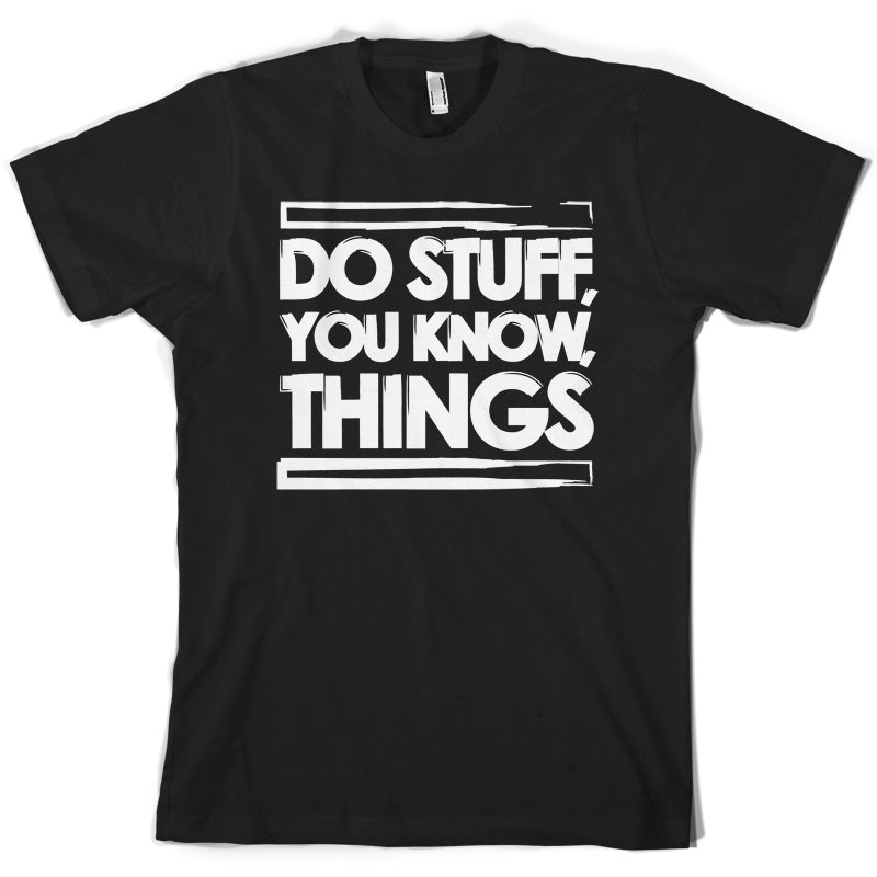 Do Stuff, You Know, Things T Shirt