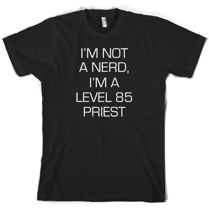 I'm Not A Nerd, I'm A Level 85 Priest T Shirt