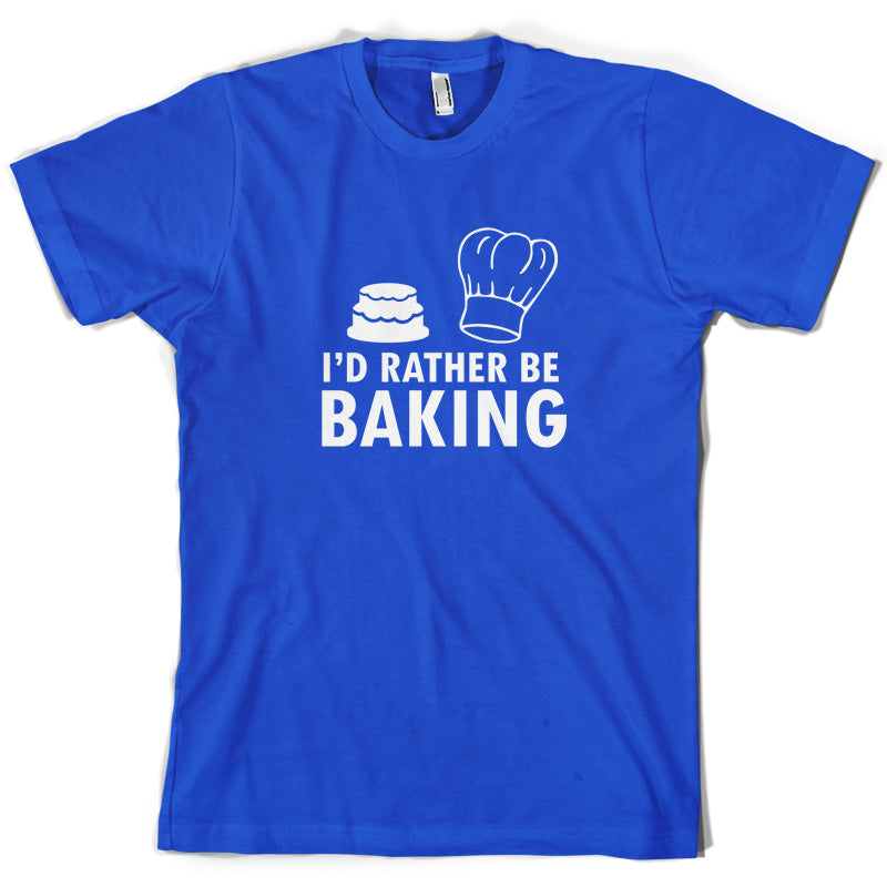 I'd Rather Be Baking T Shirt