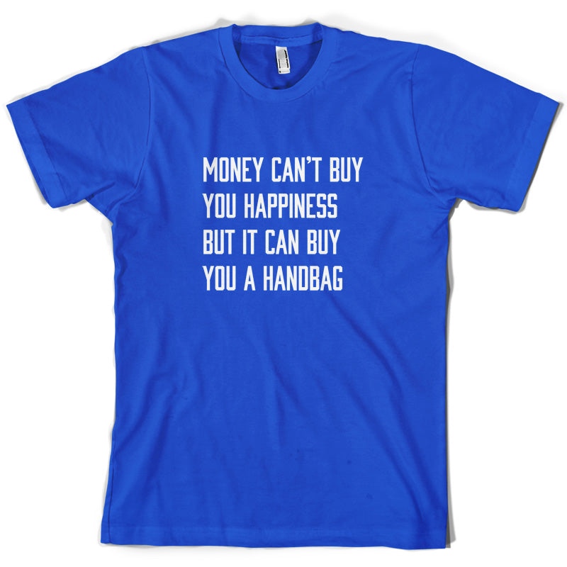 Money Can't Buy You Happiness But It Can Buy You A Handbag T Shirt