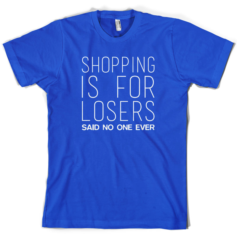 Shopping Is For Losers Said No One Ever T Shirt