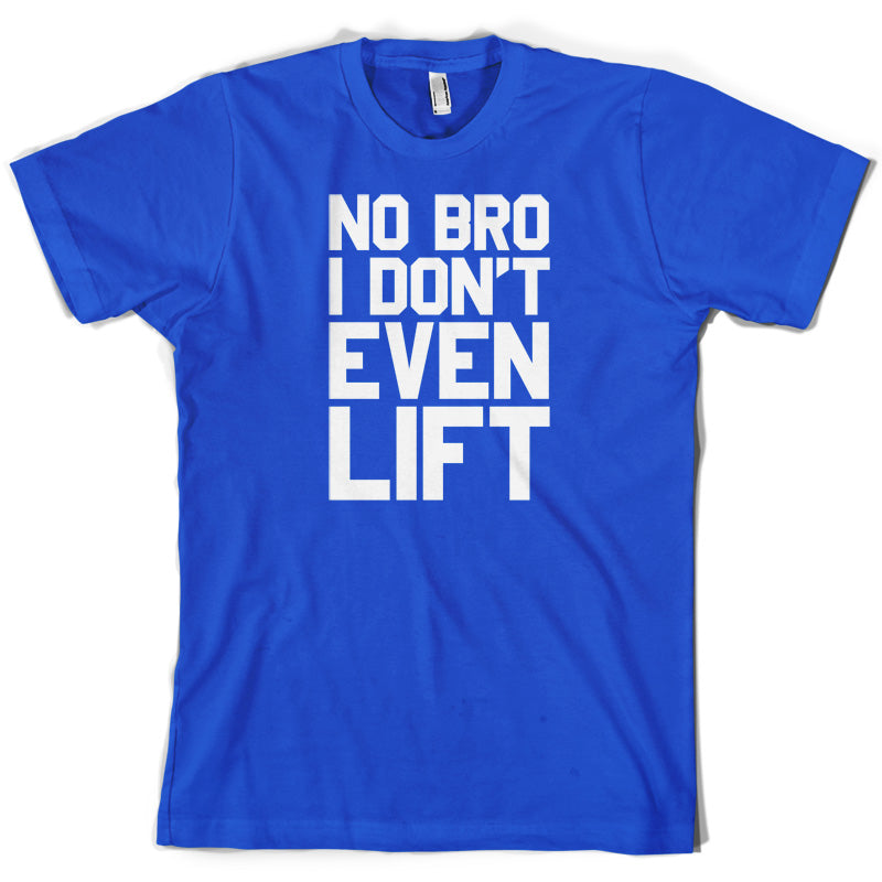 No Bro I Dont Even Lift T Shirt