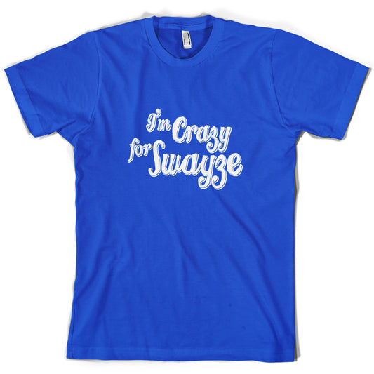 I'm Crazy For Swayze T Shirt