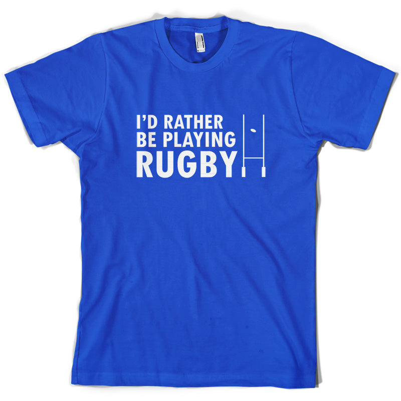 I'd Rather be playing Rugby T Shirt