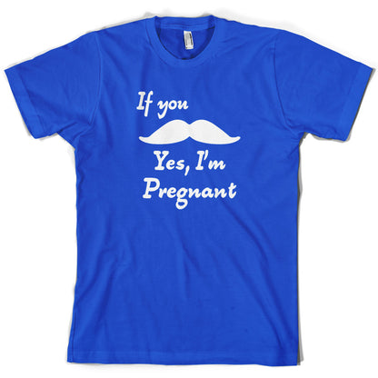 If You Moustache Yes, I'm Pregnant T Shirt