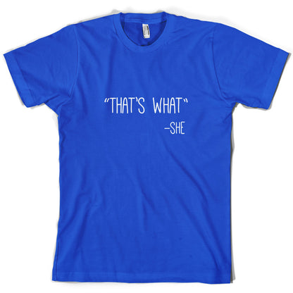 Thats What - She T Shirt