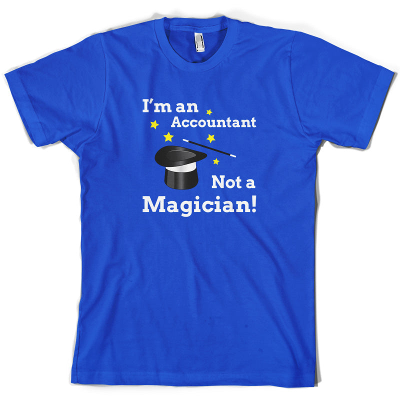 I'm An Accountant, Not A Magician T Shirt