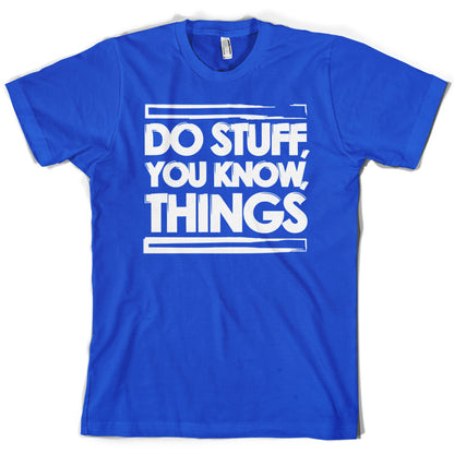 Do Stuff, You Know, Things T Shirt