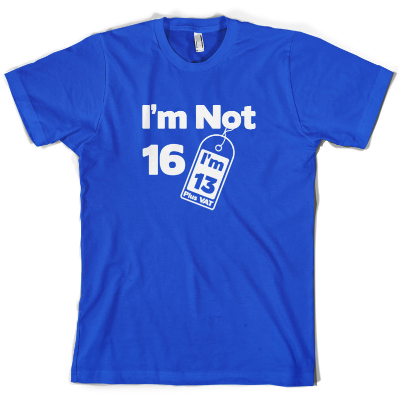 I'm Not 16 I'm 13 Plus VAT T Shirt