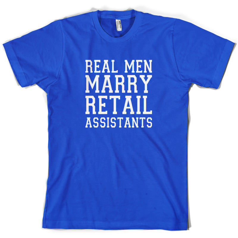 Real Men Marry Retail Assistants T Shirt