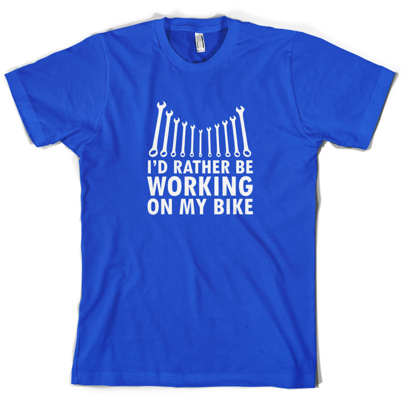I'd Rather Be Working On My Bike T Shirt