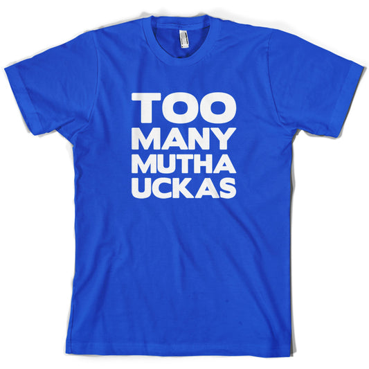 Too Many Mutha Uckers T Shirt