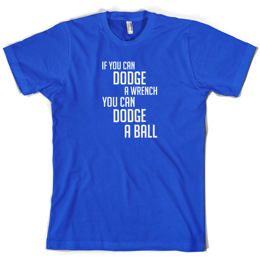 If You Can Dodge A Wrench, You Can Dodge A Ball T Shirt