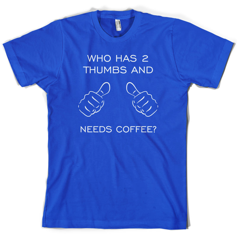 Who Has 2 Thumbs And Needs Coffee T Shirt