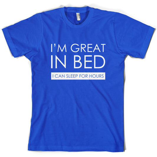 I'm Great In Bed, I Can Sleep For Hours  T Shirt