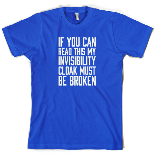 If You Can Read This My Invisibility Cloak Must Be Broken T Shirt