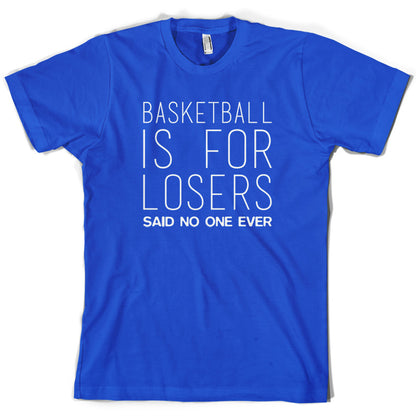 Basketball Is For Losers Said No One Ever T Shirt