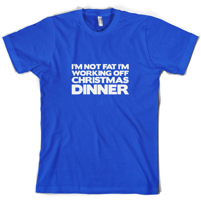 I'm Not Fat I'm Working Off Christmas Dinner T Shirt