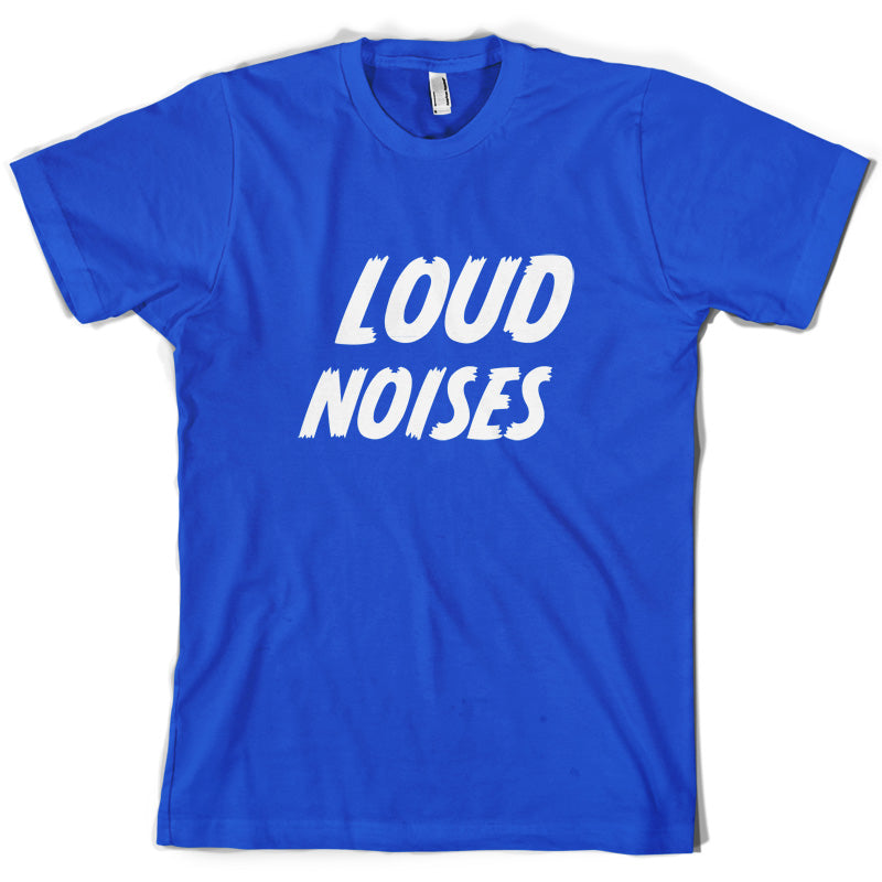 Loud Noises T Shirt