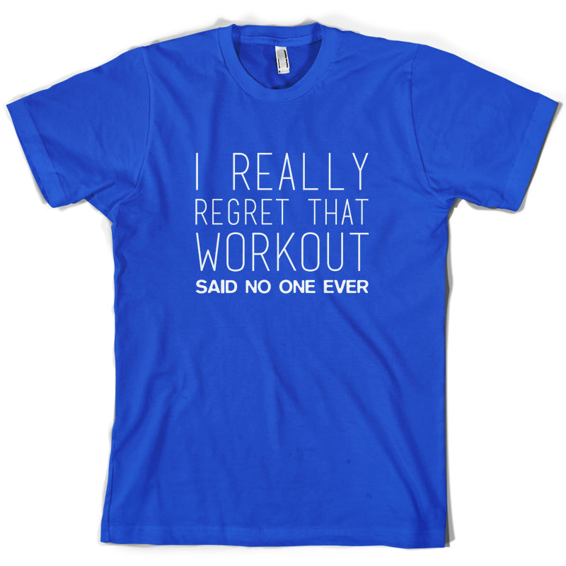 I Really Regret That Workout Said No one Ever T Shirt