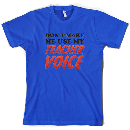 Don't Make Me Use My Teacher Voice T Shirt