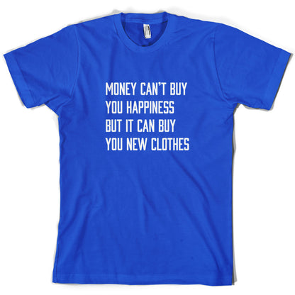 Money Can't Buy You Happiness But It Can Buy You New Clothes T Shirt