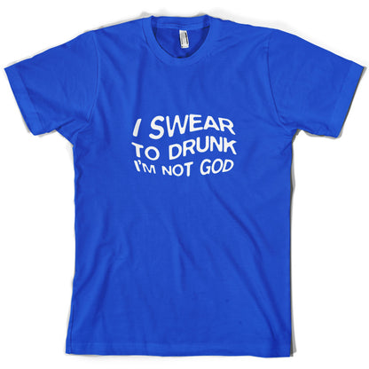 Swear To Drunk I'm Not God T Shirt